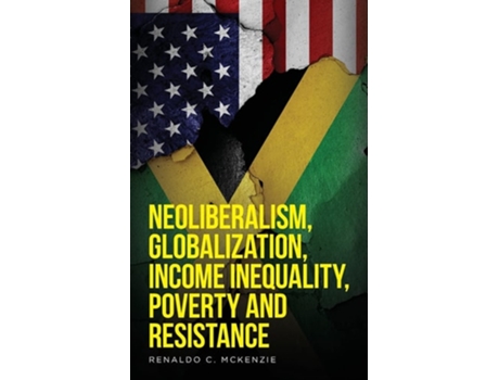 Livro Neoliberalism, Globalization, Income Inequality, Poverty And Resistance Neoliberalism De Renaldo C Mckenzie (inglês)