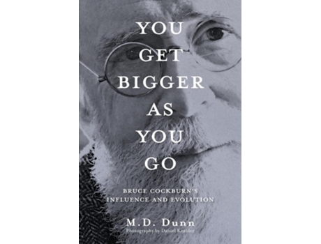 Livro You Get Bigger as You Go Bruce Cockburns Influence and Evolution de MD Dunn (Inglês)