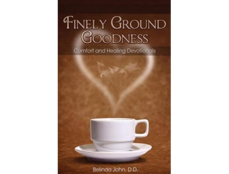 Livro Finely Ground Goodness Comfort And Healing Devotionals De Belinda John (inglês)