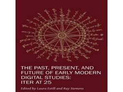Livro Past Present and Future of Early Modern Di - Iter at 25 de Raymond G Siemens (Inglês)