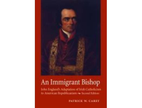 Livro an immigrant bishop de patrick w. carey (inglês)