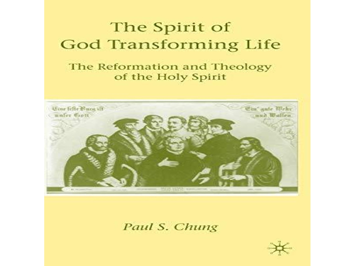 Livro The Spirit of God Transforming Life The Reformation and Theology of the Holy Spirit de P Chung (Inglês)