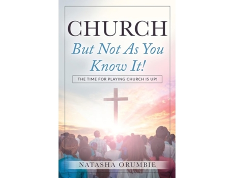 Livro Church But Not As You Know It! The Time For Playing Church Is Up! De Natasha Orumbie (inglês)