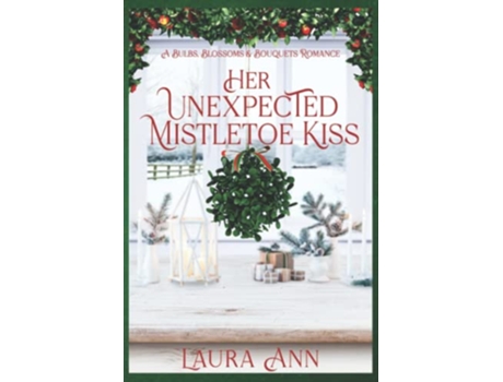 Livro Her Unexpected Mistletoe Kiss a sweet small town holiday romance Bulbs Blossoms and Bouquets de Laura Ann (Inglês)
