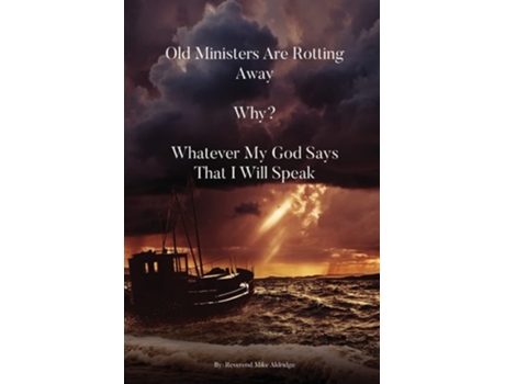Livro Old Ministers Are Rotting Away. Why? Whatever My God Says I Will Speak De Mike Aldridge (inglês)