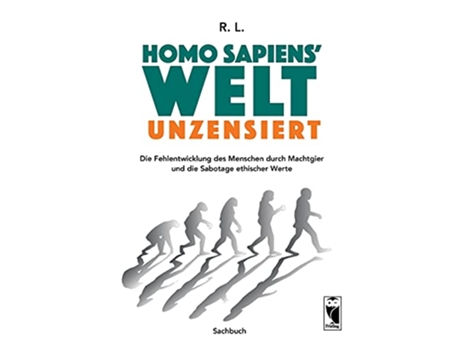 Livro Homo sapiens Welt Unzensiert Die Fehlentwicklung des Menschen durch Machtgier und die Sabotage ethischer Werte German Edition de R L (Alemão)