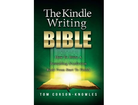 Livro The Kindle Writing Bible How To Write A Bestselling Nonfiction Book From Start To Finish De Tom Corson-knowles (inglês)