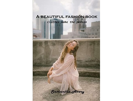 Livro A Beautiful Fashion Book Clothes Make The Person De Samantha Avery (inglês)