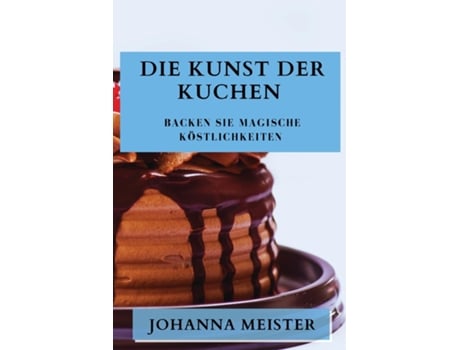 Livro Die Kunst der Kuchen Backen Sie magische Köstlichkeiten de Johanna Meister (Inglês)