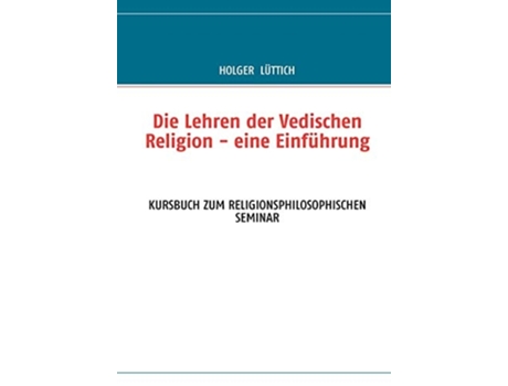 Livro Die Lehren Der Vedischen Religion - Eine Einführungkursbuch Zum Religionsphilosophischen Seminar De Holger Lüttich (alemão)