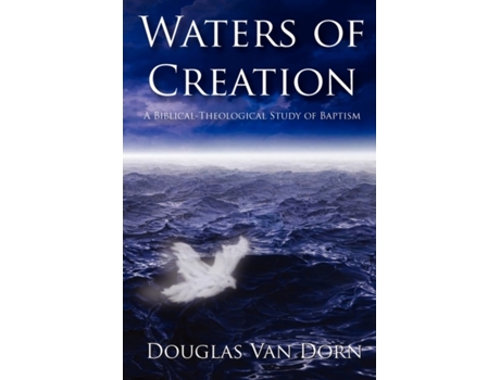 Livro Waters of Creation: A Biblical-Theological Study of Baptism Douglas Van Dorn (Inglês)
