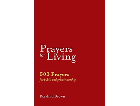 Livro Prayers for Living 500 Prayers for Public and Private Worship de Rosalind Brown (Inglês)