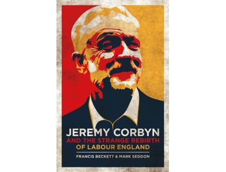 Livro jeremy corbyn and the strange rebirth of labour england de mark seddon,francis beckett (inglês)