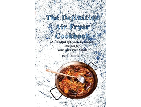 Livro The Definitive Air Fryer Cookbook A Handful Of Quick, Delicious Recipes For Your Air Fryer Meals De Kira Hamm (inglês)
