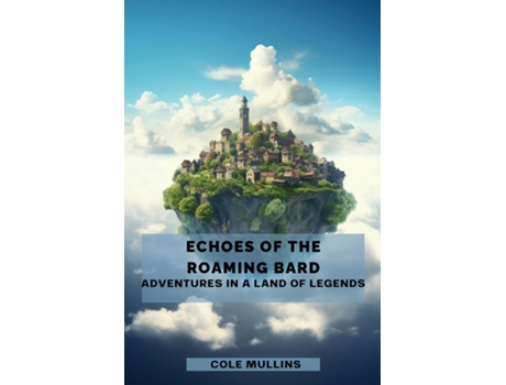 Livro Echoes Of The Roaming Bard Adventures In A Land Of Legends de Cole Mullins (Inglês)