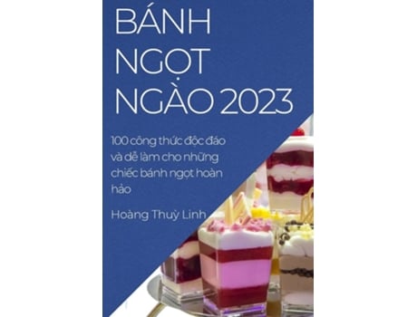 Livro Bánh ng?t ngào 2023 100 công th?c d?c dáo và d? làm cho nh?ng chi?c bánh ng?t hoàn h?o de Hoàng Thu? Linh (Vietnamita)