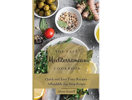 Livro The Fast Mediterranean Cookbook Quick and Easy Tasty Recipes Affordable For Busy People de Alison Russell (Inglês)