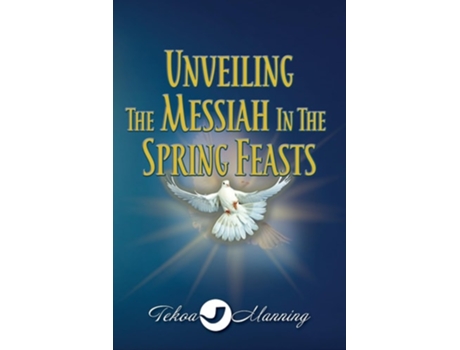 Livro Unveiling the Messiah in the Spring Feasts de Tekoa Manning (Inglês)