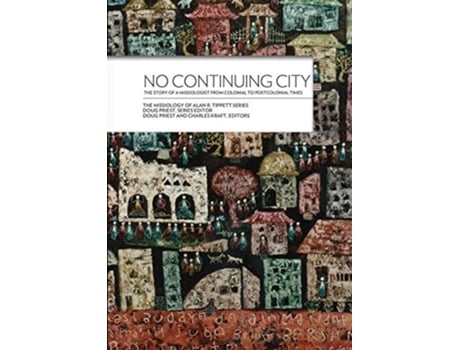 Livro No Continuing City The Story of a Missiologist from Colonial to Postcolonial Times Missiology of Alan R Tippett de Alan R Tippett (Inglês)