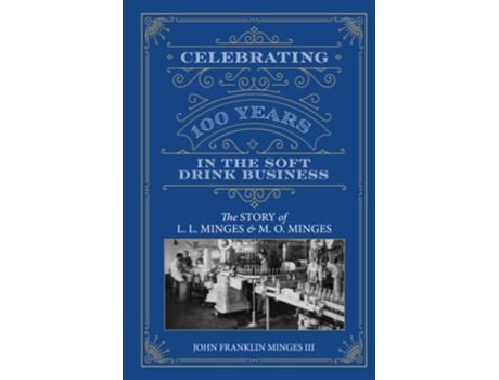 Livro Celebrating 100 Years in the Soft Drink Business The Story of L L Minges M O Minges de John Franklin Minges III (Inglês)
