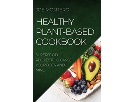 Livro Healthy PlantBased Cookbook 2022 Superfood Recipes to Cleanse Your Body and Mind de Joe Montero (Inglês)