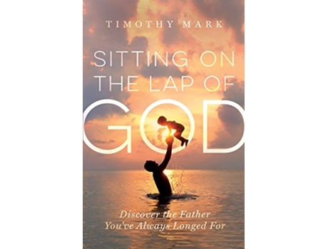 Livro Sitting on the Lap of God Discover the Father Youve Always Longed For de Timothy Mark (Inglês)