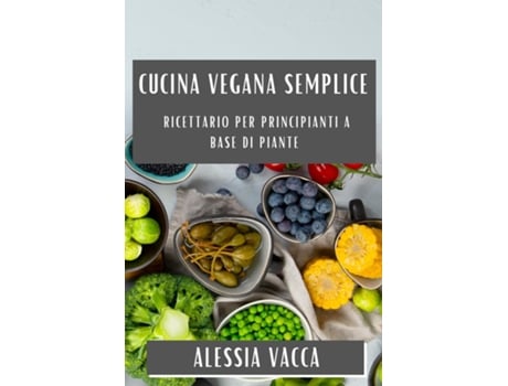 Livro Cucina Vegana Semplice Ricettario per Principianti a Base di Piante de Alessia Vacca (Inglês)