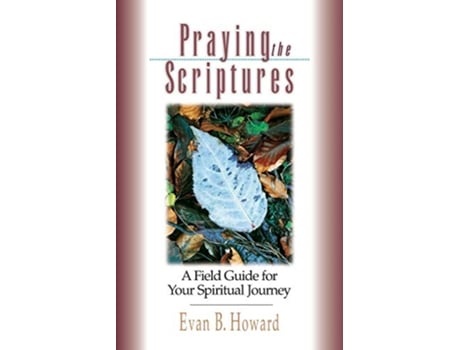 Livro Praying the Scriptures A Field Guide for Your Spiritual Journey de Evan B Howard (Inglês)