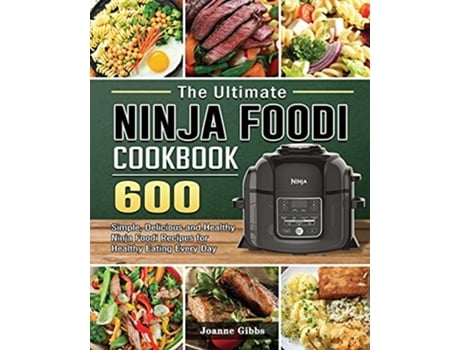 Livro The Ultimate Ninja Foodi Cookbook 600 Simple Delicious and Healthy Ninja Foodi Recipes for Healthy Eating Every Day de Joanne Gibbs (Inglês)