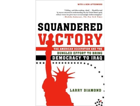 Livro Squandered Victory The American Occupation and the Bungled Effort to Bring Democracy to Iraq de Larry Diamond (Inglês)