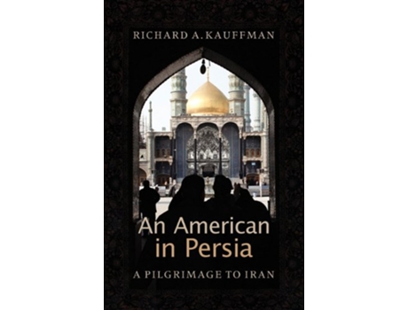 Livro An American in Persia A Pilgrimage to Iran de Richard A Kauffman (Inglês)