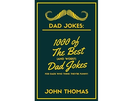 Livro Dad Jokes 1000 Of The Best Dad Jokes For Dads Who Think Theyre Funny! De John Thomas (inglês)