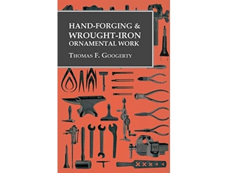 Livro HandForging and WroughtIron Ornamental Work de Thomas F Googerty (Inglês)