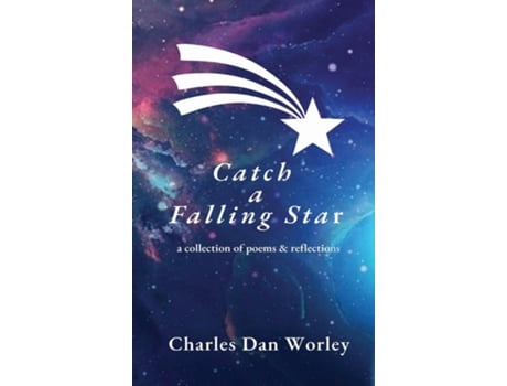 Livro Catch A Falling Star A Collection Of Poems And Reflections De Charles Dan Worley (inglês)