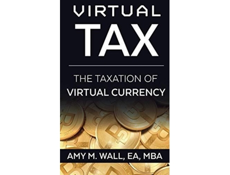 Livro Virtual Tax The taxation of virtual currency de Amy M Wall (Inglês)
