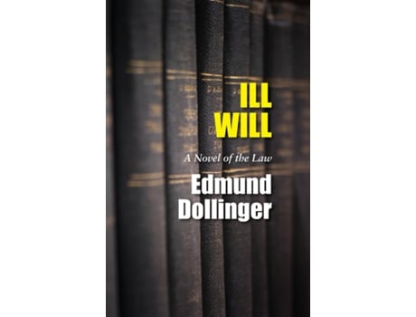 Livro Ill Will A Novel Of The Law De Edmund Dollinger (inglês)