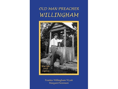 Livro Old Man Preacher Willingham His Life and Legacy de Frankie Willingham Wyatt Margaret Sorensen (Inglês)