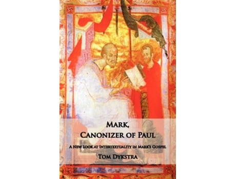 Livro Mark Canonizer Of Paul A New Look At Intertextuality In Marks Gospel De Tom Dykstra (inglês)