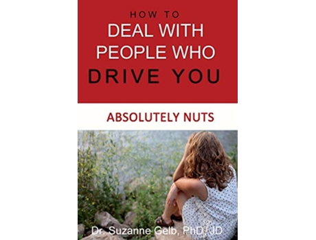 Livro How to DEAL WITH PEOPLE WHO DRIVE YOU ABSOLUTELY NUTS The Life Guide de Dr Suzanne J Gelb PhD JD (Inglês)