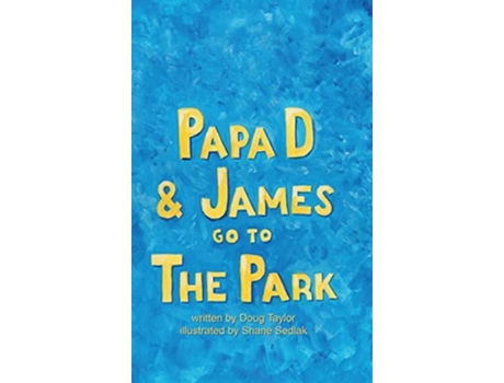 Livro Papa D And James Go To The Park De Doug Taylor E Shane M Sedlak (inglês - Capa Dura)