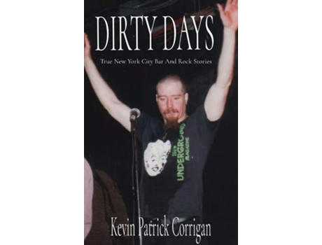 Livro Dirty Days True New York City Bar And Rock Stories De Kevin Patrick Corrigan (inglês - Capa Dura)