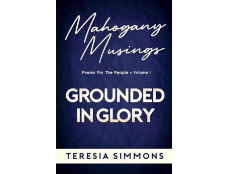 Livro Grounded In Glory Poems For The People Volume I De Teresia Simmons (inglês)