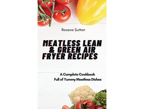 Livro Meatless Lean and Green Air Fryer Recipes A Complete Cookbook Full of Yummy Meatless Dishes de Roxana Sutton (Inglês)