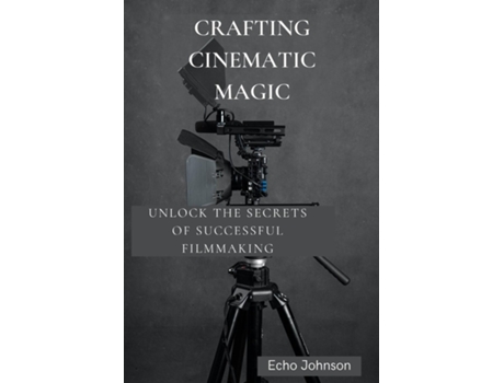 Livro Crafting Cinematic Magic Unlock the Secrets of Successful Filmmaking de Echo Johnson (Inglês)