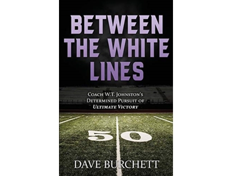 Livro Between the White Lines: Coach W.T. Johnston's Determined Pursuit of Ultimate Victory Dave Burchett (Inglês)