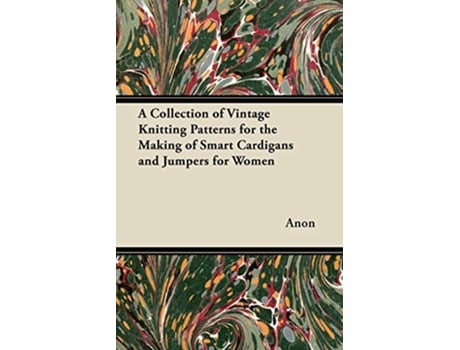 Livro A Collection of Vintage Knitting Patterns for the Making of Smart Cardigans and Jumpers for Women de Anon (Inglês)