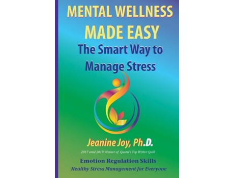 Livro Mental Wellness Made Easy The Smart Way To Manage Stress Emotion Regulation And Stress Management For Everyone De Jeanine Joy (inglês)
