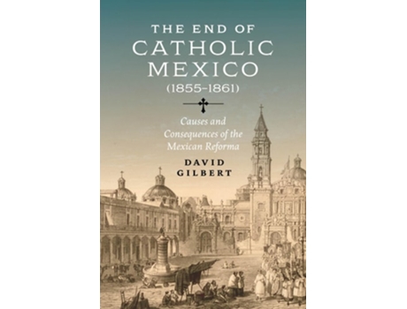 Livro The End of Catholic Mexico de David Gilbert (Inglês - Capa Dura)