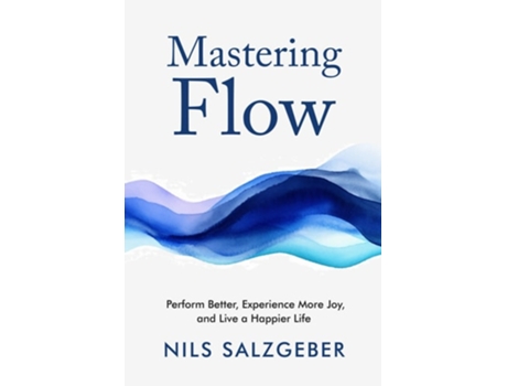 Livro Mastering Flow Perform Better, Experience More Joy, and Live a Happier Life de Nils Salzgeber (Inglês)