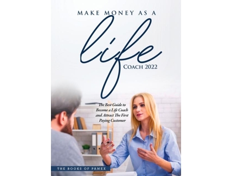 Livro Make Money As A Life Coach 2022 O Become A Life Coach And Attract The First Paying Customer De The Books Of Pamex (inglês)